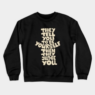 They tell you to be yourself, and then they judge you! Crewneck Sweatshirt